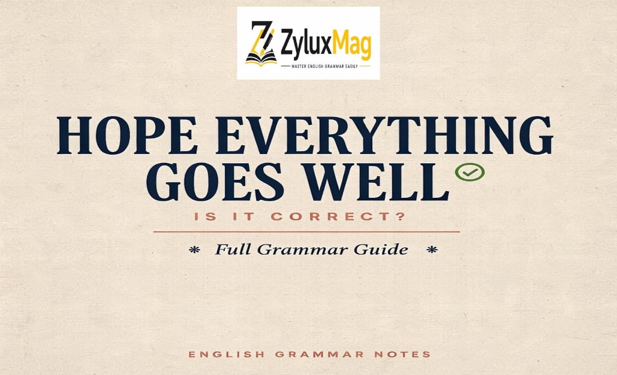 Hope Everything Goes Well — Is It Correct? Full Grammar Guide